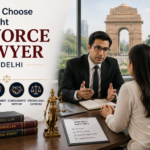 How to Choose the Right Divorce Lawyer in Delhi