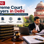 Top 10 Supreme Court Lawyers in Delhi | Expert Advocates