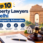 Top 10 Property Lawyers in Delhi | Best Property Advocates
